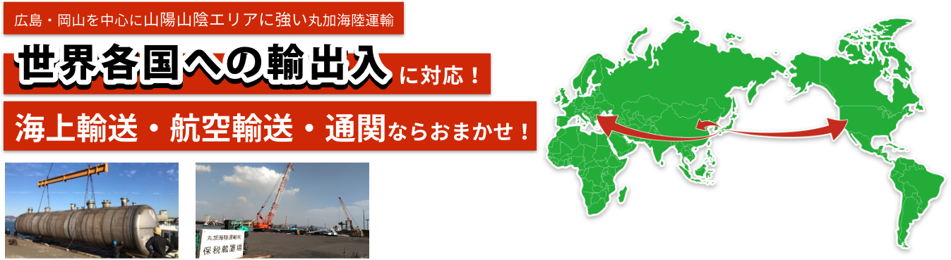 広島・岡山を中心に山陽山陰エリアに強い丸加海陸運輸 世界各国への輸出入に対応！海上輸送・航空輸送・通関ならおまかせ！